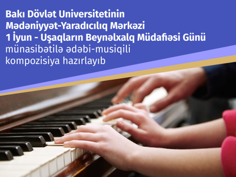 BDU-nun Mədəniyyət-Yaradıcılıq Mərkəzi 1 İyun - Uşaqların Beynəlxalq Müdafiəsi Günü münasibətilə ədəbi-musiqili kompozisiya hazırlayıb