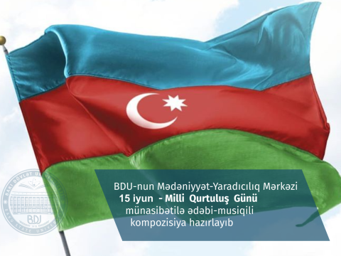 BDU-nun Mədəniyyət-Yaradıcılıq Mərkəzi 15 iyun - Milli  Qurtuluş  Günü münasibətilə ədəbi-musiqili kompozisiya hazırlayıb