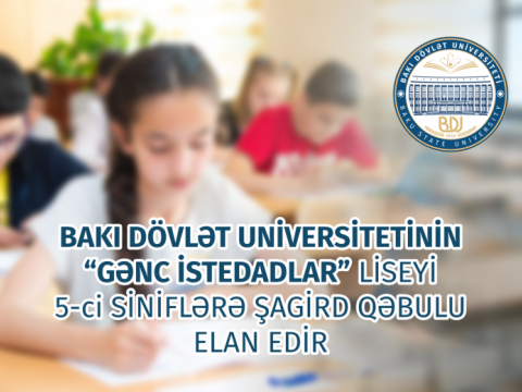 BDU-nun nəzdində “Gənc istedadlar” Liseyi şagird qəbulu elan edir    