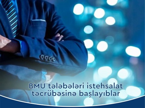 BMU tələbələrinin istehsalat təcrübəsi və təcrübə proqramı başlayıb  