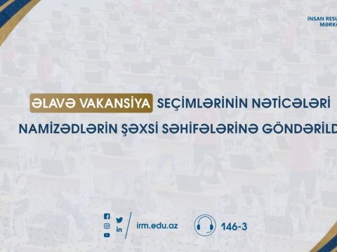 MİQ üzrə əlavə vakansiya seçiminin nəticələri ELAN EDİLDİ