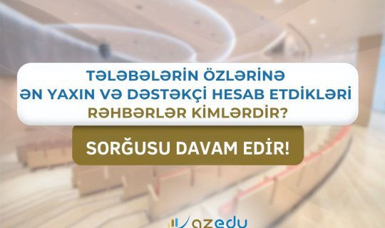Tələbələrə görə ən yaxın və dəstəkçi rektorlar - sorğu davam EDİR