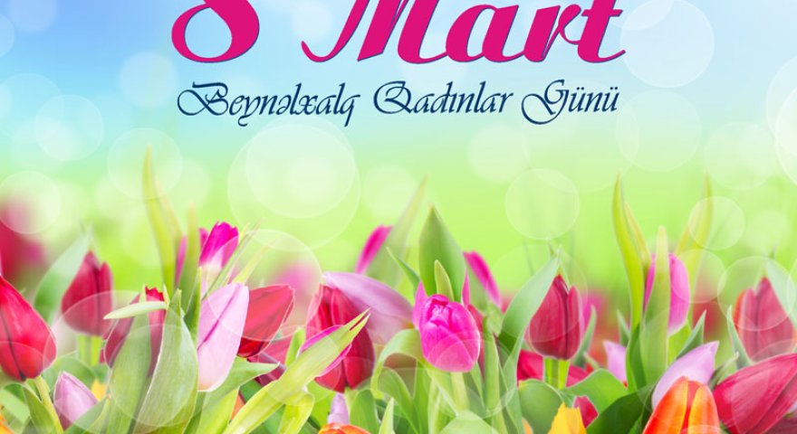 Bu gün 8 Mart -&nbsp;Beynəlxalq Qadınlar Günüdür
