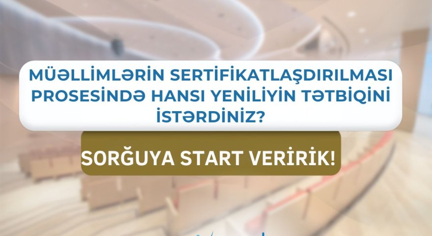 Müəllimlərin sertifikasiyasında nələr dəyişməli, hansı yeniliklər edilməlidir? - SORĞU &nbsp;