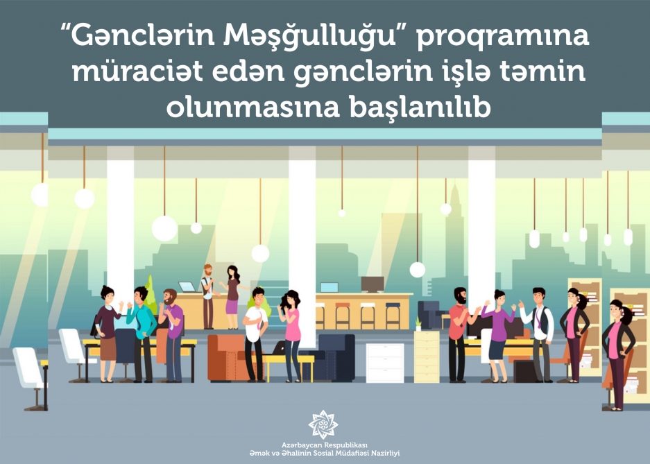 “Gənclərin Məşğulluğu” proqramına müraciət edən şəxslərin işlə təmin olunmasına başlanılıb
