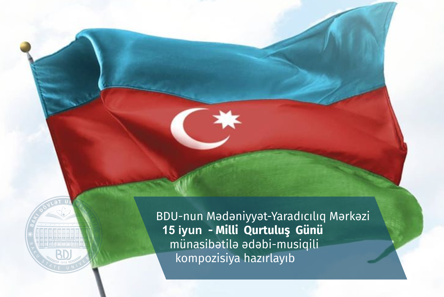BDU-nun Mədəniyyət-Yaradıcılıq Mərkəzi 15 iyun - Milli  Qurtuluş  Günü münasibətilə ədəbi-musiqili kompozisiya hazırlayıb