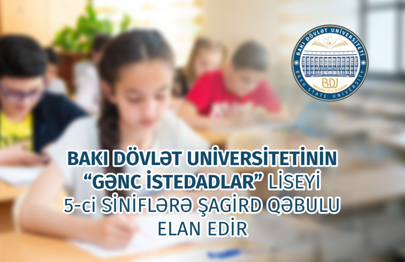 BDU-nun nəzdində “Gənc istedadlar” Liseyi şagird qəbulu elan edir