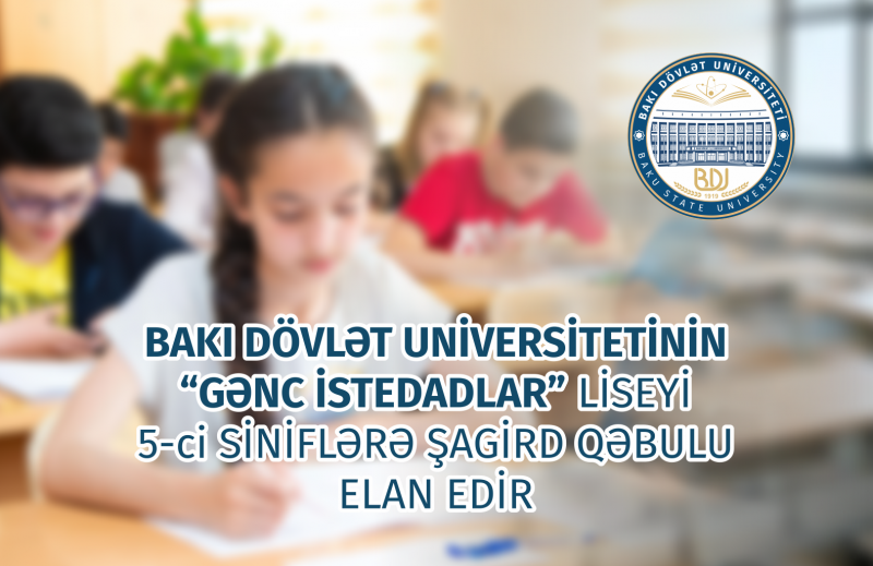BDU-nun nəzdində “Gənc istedadlar” Liseyi şagird qəbulu elan edir    