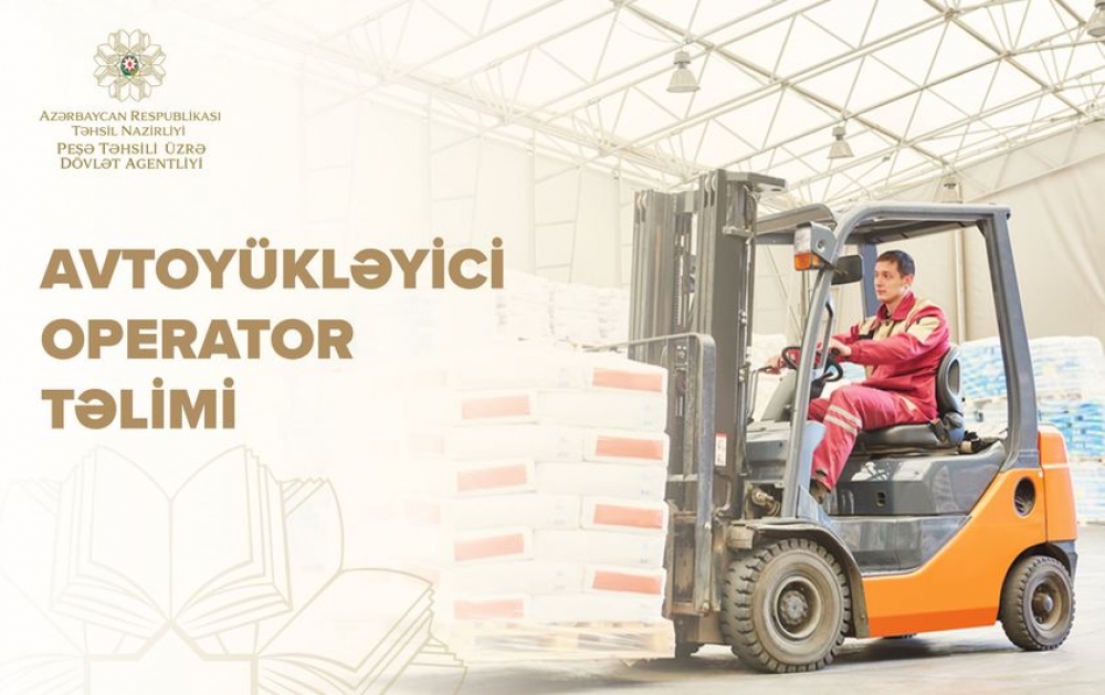 Peşə Təhsili üzrə Dövlət Agentliyi: Avtoyükləyici operator təliminə ərizə qəbulu elan olunur  