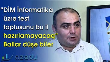 “DİM İnformatika üzrə test toplusunu bu il hazırlamayacaq” - Ballar düşə bilər