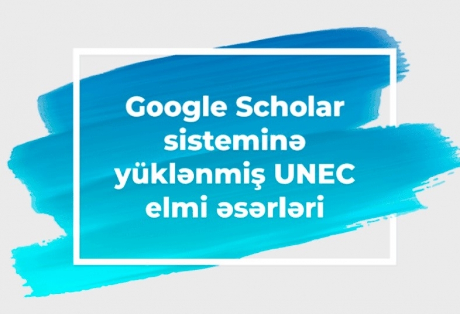 UNEC-in 36 elmi əsəri “Google Scholar” axtarış sisteminə əlavə olunub